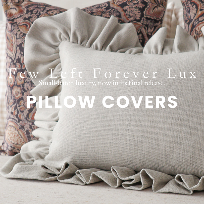 Few Left Forever Lux PILLOW COVERS ~ SALE